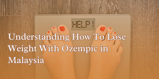 Understanding How To Lose Weight With Ozempic in Malaysia